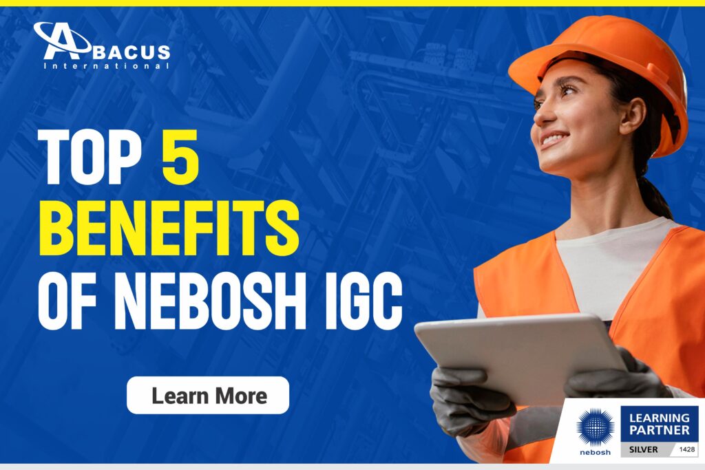 Top 5 Benefits Of Nebosh Igc Abacus International 